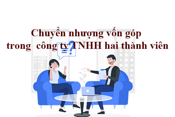 Thủ tục chuyển nhượng vốn trong công ty TNHH 2 thành viên